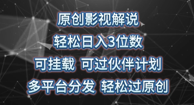 原创影视解说，轻松日入3位数，可挂载，可过伙伴计划，多平台分发轻松过原创【揭秘】-网创先锋