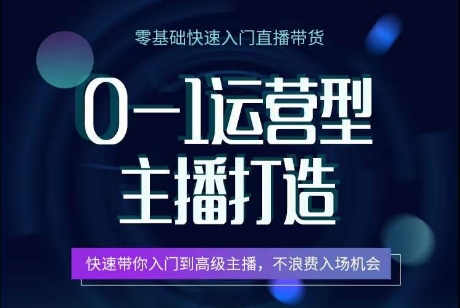 0-1运营型主播打造，​快速带你入门高级主播，不浪费入场机会-网创先锋