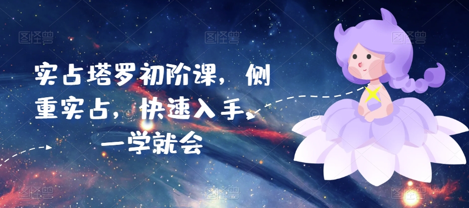 实占塔罗初阶课，侧重实占，快速入手，一学就会-网创先锋