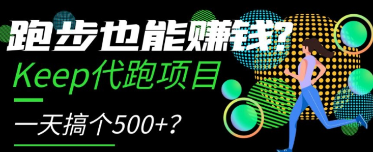 跑步也能赚钱？Keep代跑项目，一天搞个500+【揭秘】-网创先锋