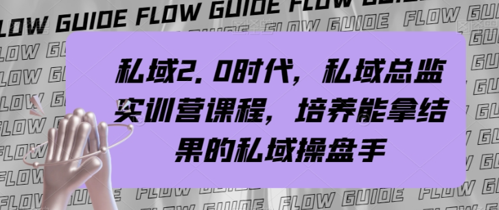 私域2.0时代，私域总监实训营课程，培养能拿结果的私域操盘手-网创先锋