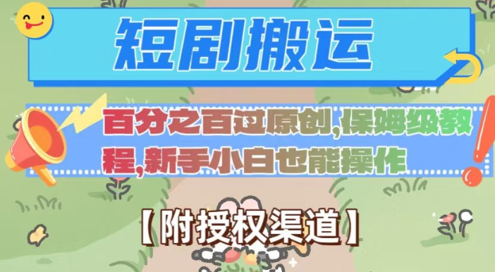 无脑短剧搬运百分之百过原创，保姆级教程【附授权渠道】【揭秘】-网创先锋