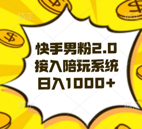 快手男粉2.0玩法，接入陪玩系统，日入躺赚1000+【揭秘】-网创先锋