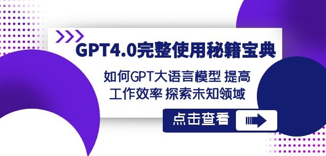 GPT4.0完整使用-秘籍宝典：如何GPT大语言模型提高工作效率探索未知领域-网创先锋