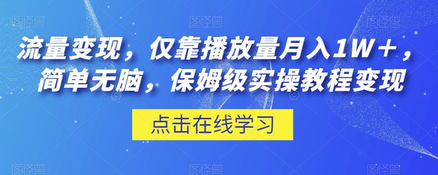 流量变现，仅靠播放量月入1W＋，简单无脑，保姆级实操教程【揭秘】-网创先锋