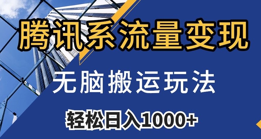 腾讯系流量变现，无脑搬运玩法，日入1000+（附481G素材）【揭秘】-网创先锋