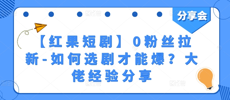 【红果短剧】0粉丝拉新-如何选剧才能爆？大佬经验分享-网创先锋