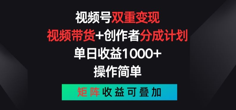 视频号双重变现，视频带货+创作者分成计划 , 操作简单，矩阵收益叠加【揭秘】-网创先锋