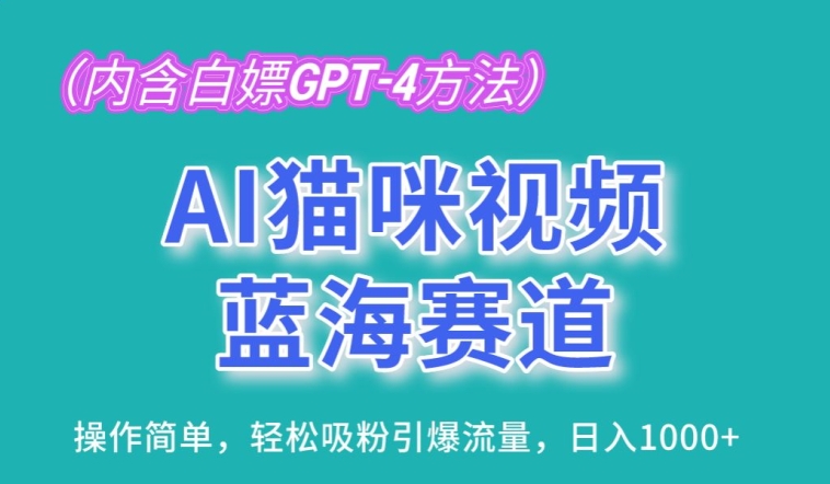 AI猫咪视频蓝海赛道，操作简单，轻松吸粉引爆流量，日入1K【揭秘】-网创先锋
