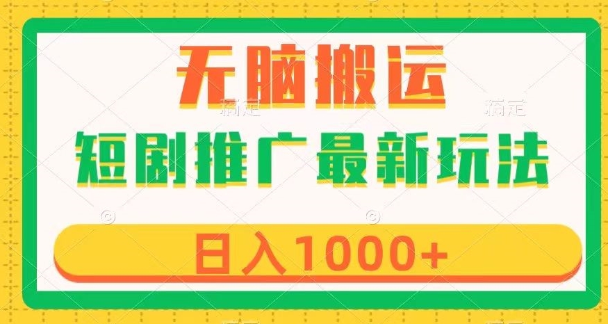 短剧推广最新玩法，六种变现方式任你选择，无脑搬运，几分钟一个作品，日入1000+【揭秘】-网创先锋