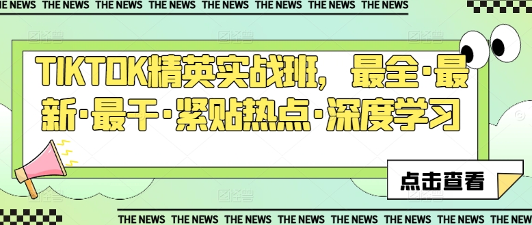 TIKTOK精英实战班，最全·最新·最干·紧贴热点·深度学习-网创先锋