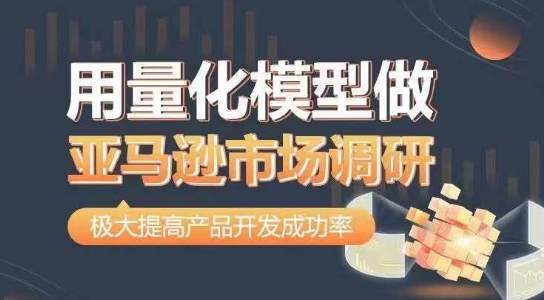 用量化模型做亚马逊市场调研，从数据出发，更高效更准确做判断，极大提高产品开发成功率-网创先锋