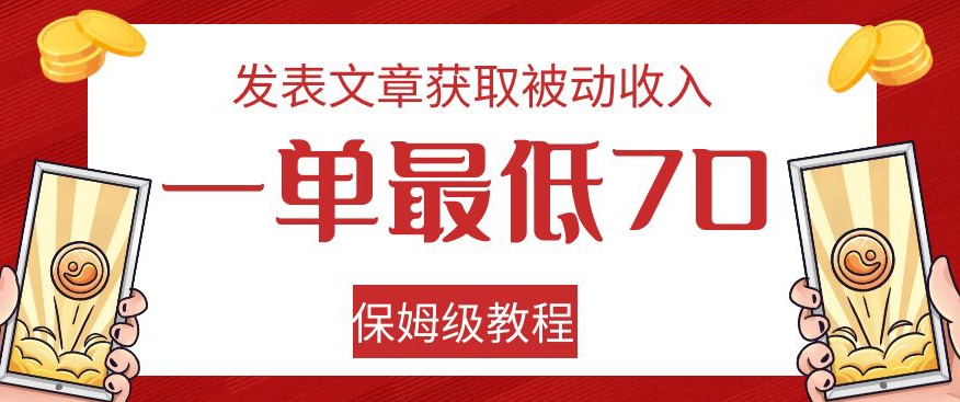 发表文章获取被动收入，一单最低70，保姆级教程【揭秘】-网创先锋