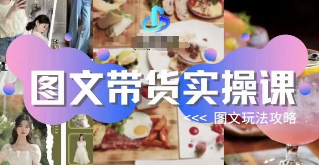图文带货实操课，图文玩法攻略玩法-网创先锋