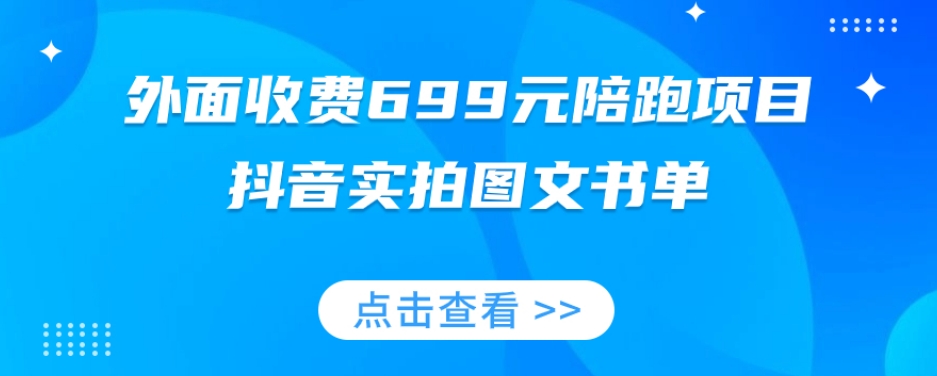 外面收费699元陪跑项目，抖音实拍图文书单，图文带货全攻略-网创先锋