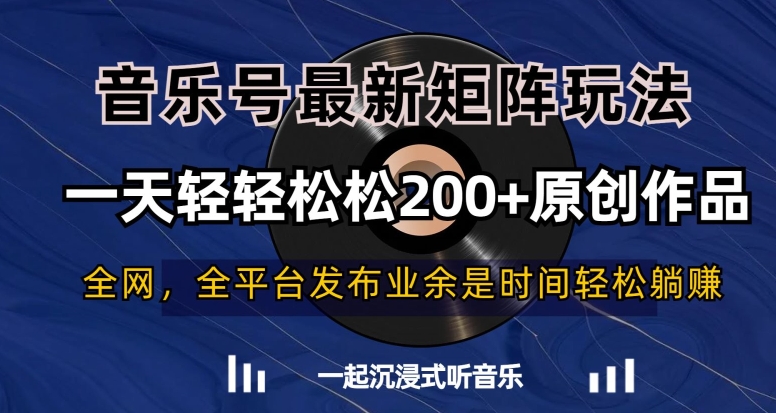 音乐号最新矩阵玩法，一天轻轻松松200+原创作品【揭秘】-网创先锋