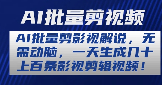 AI批量剪影视解说，无需动脑，一天生成几十上百条影视剪辑视频【揭秘】-网创先锋