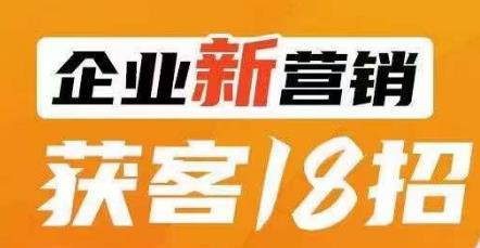 企业新营销获客18招，传统企业转型必学，让您的生意更好做！-网创先锋