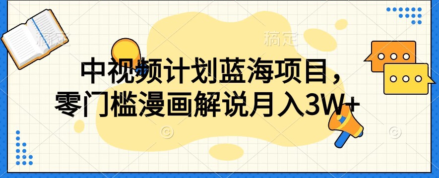中视频计划蓝海项目，零门槛漫画解说教程【揭秘】-网创先锋