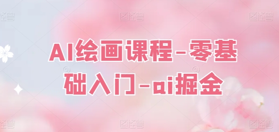 AI绘画课程-零基础入门-ai掘金-网创先锋