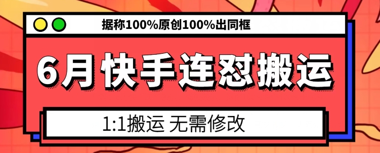 6月快手连怼搬运，模板搬运，据称100%原创100%出同框-网创先锋