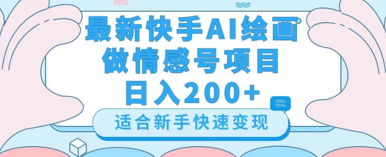 最新快手ai绘画做情感号日入200+玩法【详细教程】【揭秘】-网创先锋