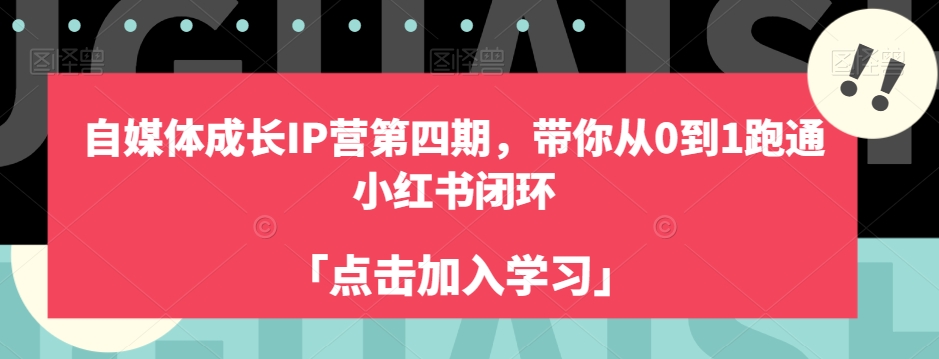 自媒体成长IP营第四期，带你从0到1跑通小红书闭环-网创先锋