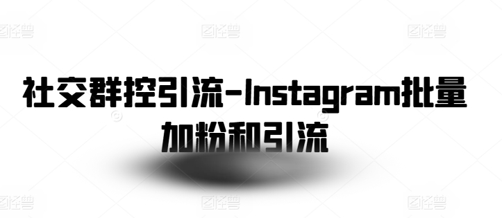 社交群控引流-Instagram批量加粉和引流-网创先锋