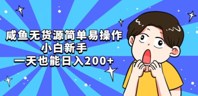咸鱼无货源简单易操作小白新手一天也能日入200+【揭秘】-网创先锋