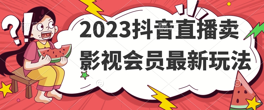 2023抖音直播卖影视会员最新玩法-网创先锋