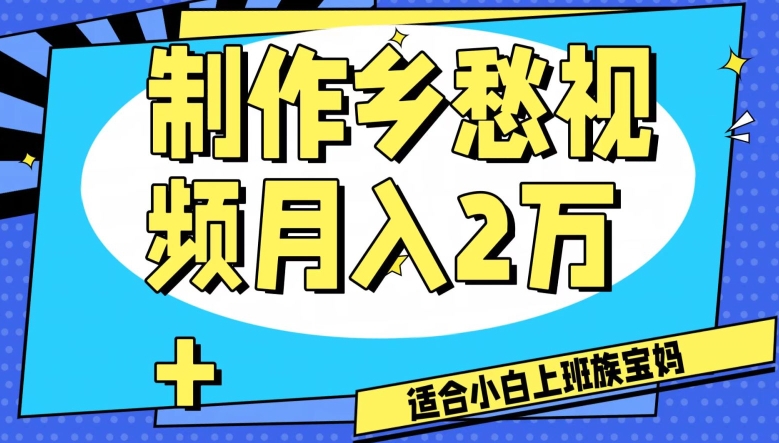 制作乡愁视频，月入2万+工作室可批量操作【揭秘】-网创先锋