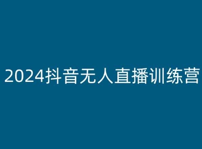 2024抖音无人直播训练营，多种无人直播玩法全解析-网创先锋