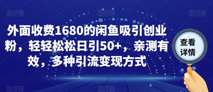 外面收费1680的闲鱼吸引创业粉，轻轻松松日引50+，亲测有效，多种引流变现方式【揭秘】-网创先锋