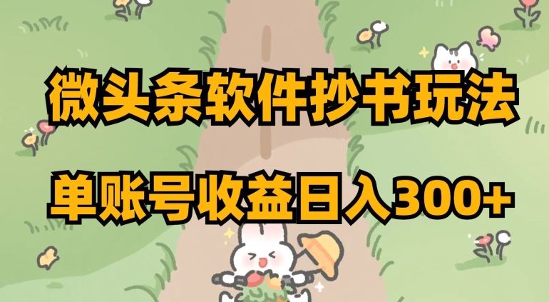 微头条软件抄书玩法，单账号收益日入300+【揭秘】-网创先锋