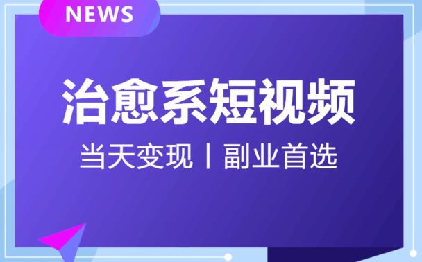 日引流500+的治愈系短视频，当天变现，小白月入过万首-网创先锋