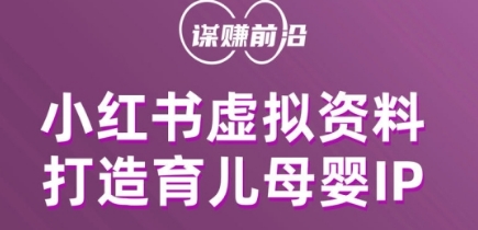 小红书虚拟资料项目，打造育儿母婴IP，多种变现方式-网创先锋