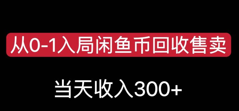 从0-1入局闲鱼币回收售卖，当天变现300，简单无脑【揭秘】-网创先锋