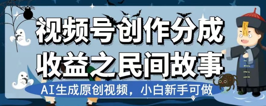 视频号创作分成收益之民间故事，AI生成原创视频，小白新手可做【揭秘】-网创先锋