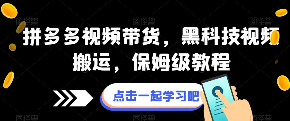 拼多多视频带货，黑科技视频搬运，保姆级教程-网创先锋