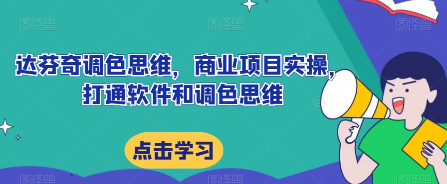 达芬奇调色思维，商业项目实操，打通软件和调色思维-网创先锋