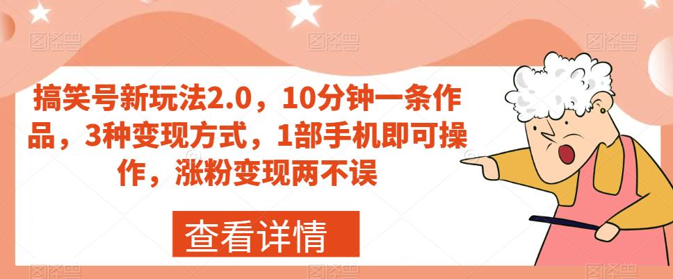搞笑号新玩法2.0，10分钟一条作品，3种变现方式，1部手机即可操作，涨粉变现两不误-网创先锋