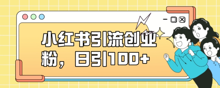小红书引流创业粉，日引100+【揭秘】-网创先锋