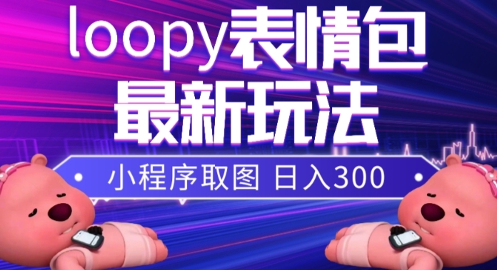 小狸猫loopy表情包小程序取图玩法，最新出的表情包素材-网创先锋