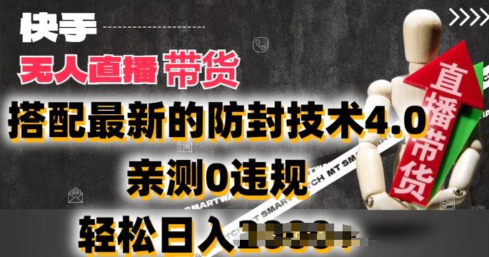2024年快手无人直播卖货，搭配最新的防封技术4.0.亲测0违规，轻松日入2k【揭秘】-网创先锋