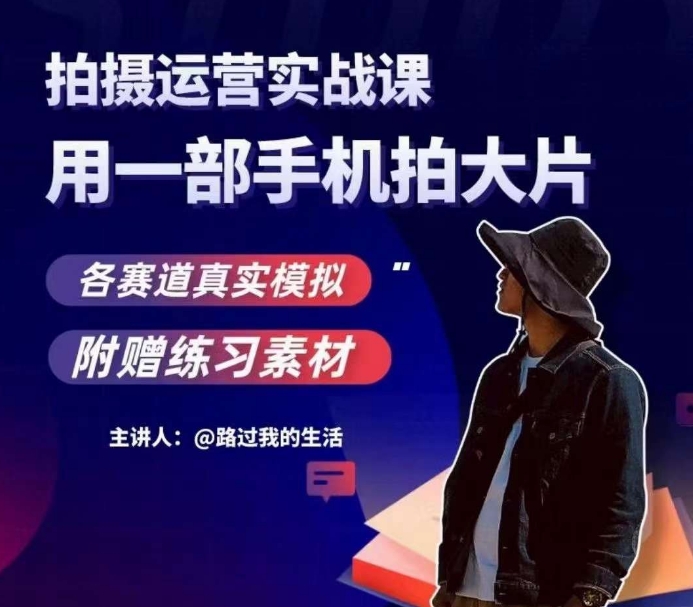 手机拍摄运营实战课，用一部手机拍大片，各赛道真实模拟-网创先锋