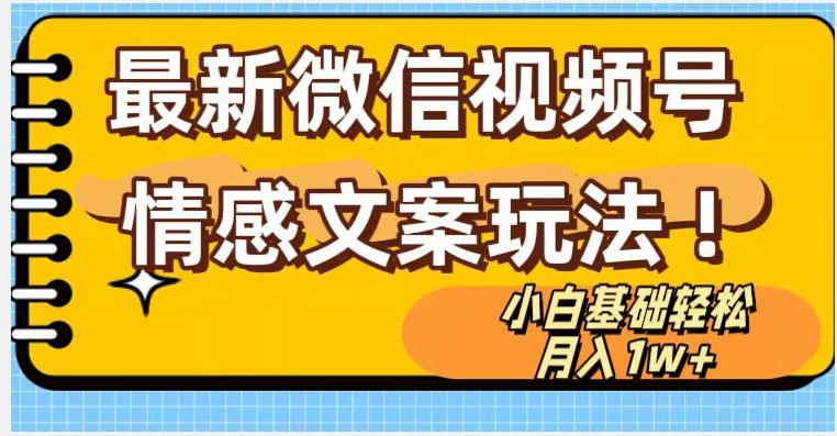 微信视频号情感文案最新玩法，小白轻松月入1万+无脑搬运【揭秘】-网创先锋