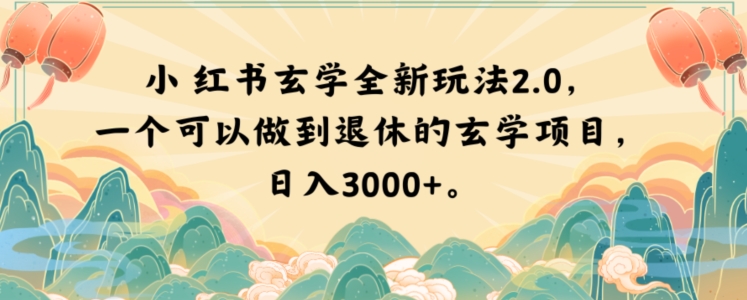 小红书玄学全新玩法2.0，一个可以做到退休的玄学项目，日入3000+【揭秘】-网创先锋