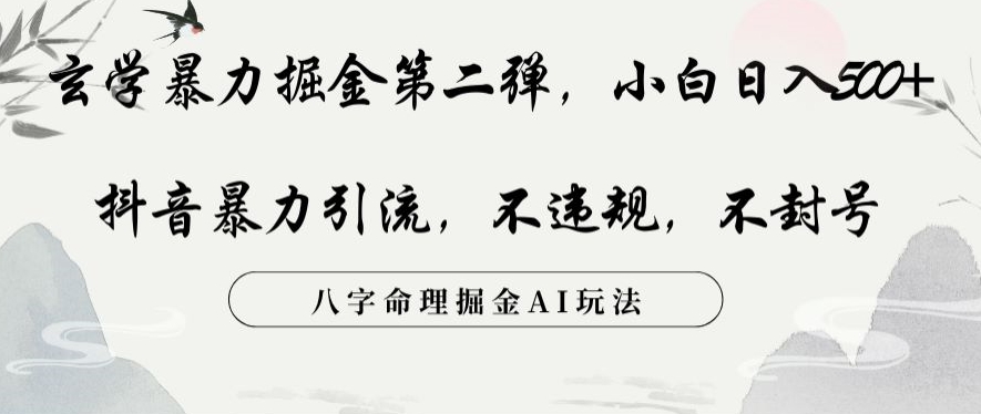 玄学暴力掘金第二弹，小白日入500+，抖音暴力引流，不违规，术封号，八字命理掘金AI玩法【揭秘】-网创先锋