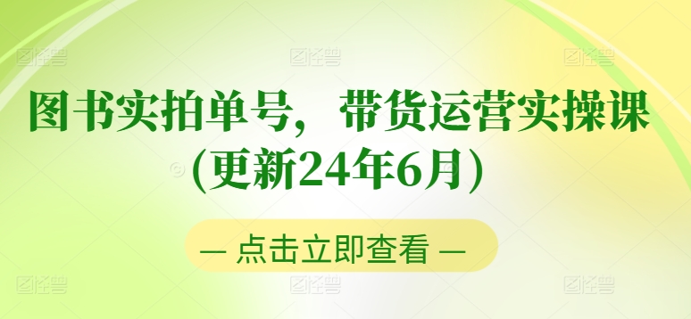 图书实拍单号，带货运营实操课(更新24年6月)，0粉起号，老号转型，零基础入门+进阶-网创先锋