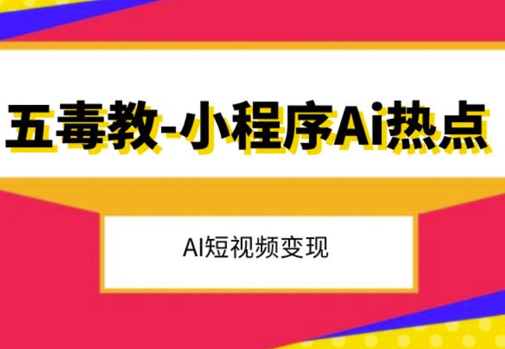 五毒教抖音小程序Ai热点，Al短视频变现-网创先锋